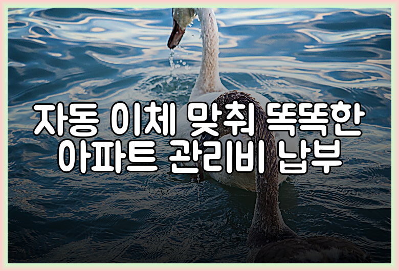 자동 이체 맞춰 똑똑한 아파트 관리비 납부