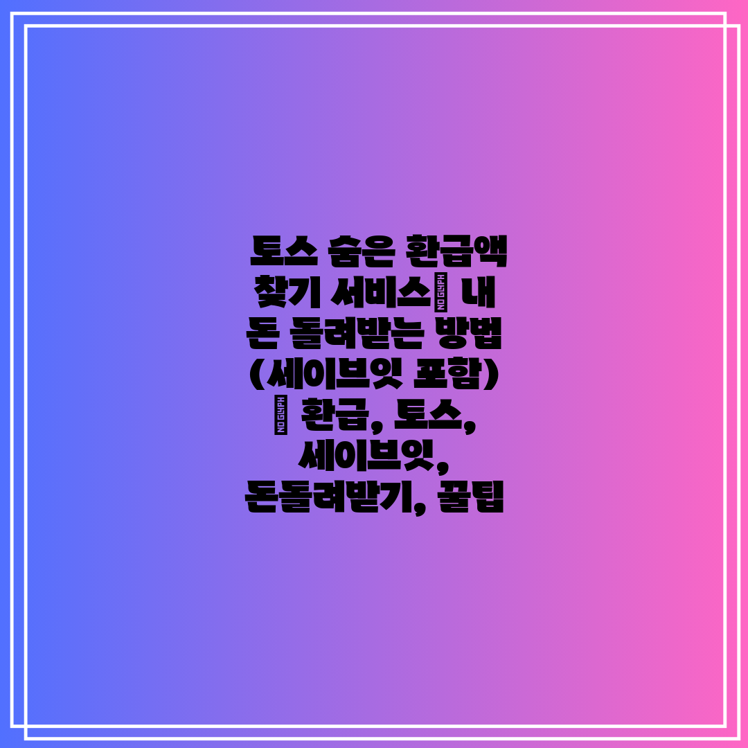  토스 숨은 환급액 찾기 서비스 내 돈 돌려받는 방법 