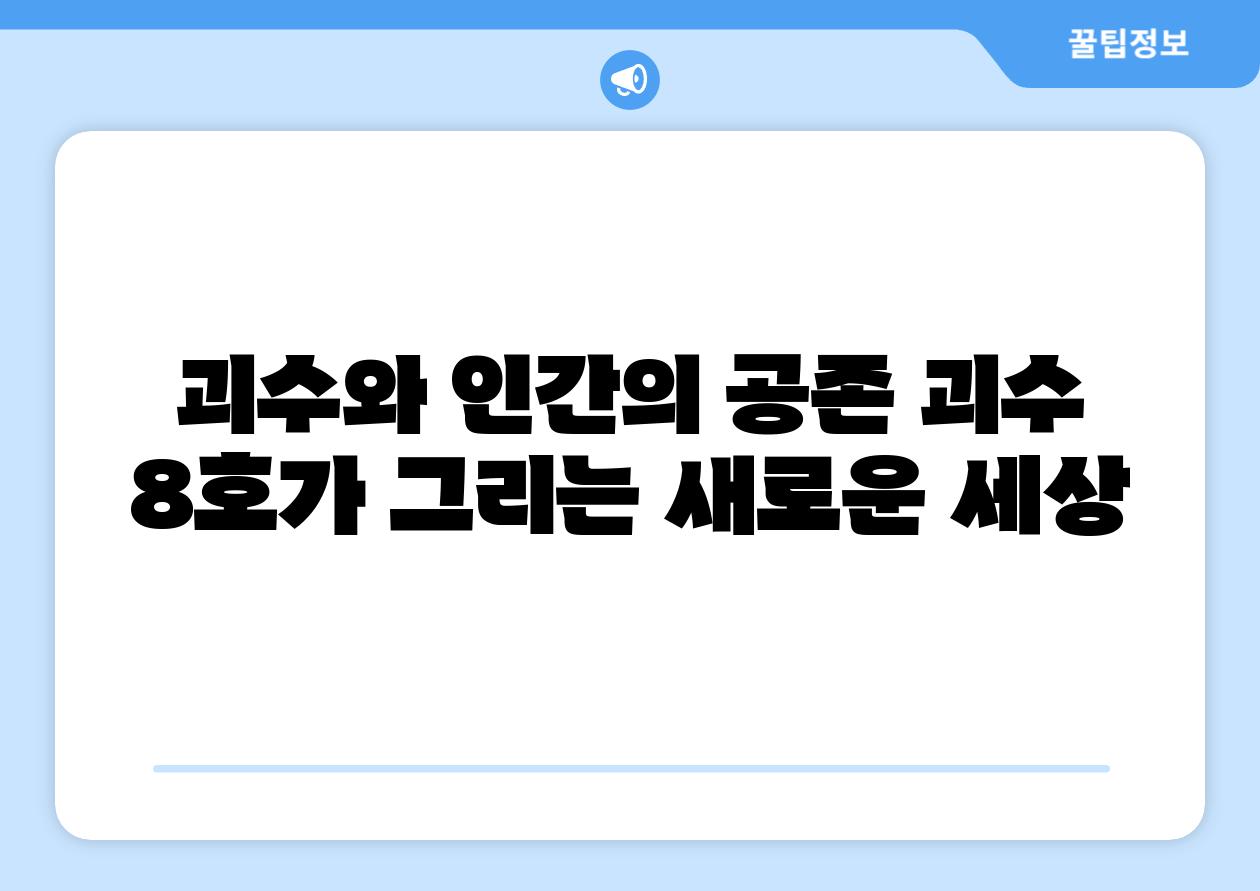 괴수와 인간의 공존 괴수 8호가 그리는 새로운 세상