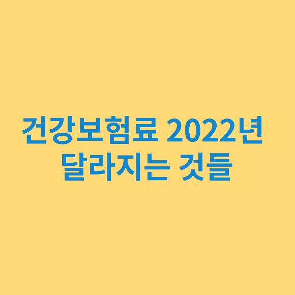  건강보험료 (2022년 달라지는 것들)
