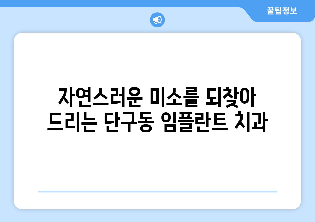 자연스러운 미소를 되찾아 드리는 단구동 임플란트 치과