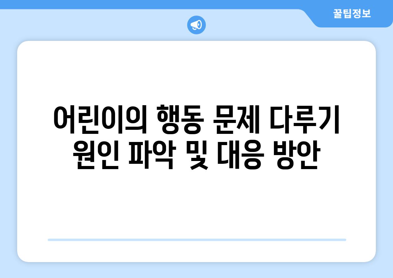 어린이의 행동 문제 다루기 원인 파악 및 대응 방안