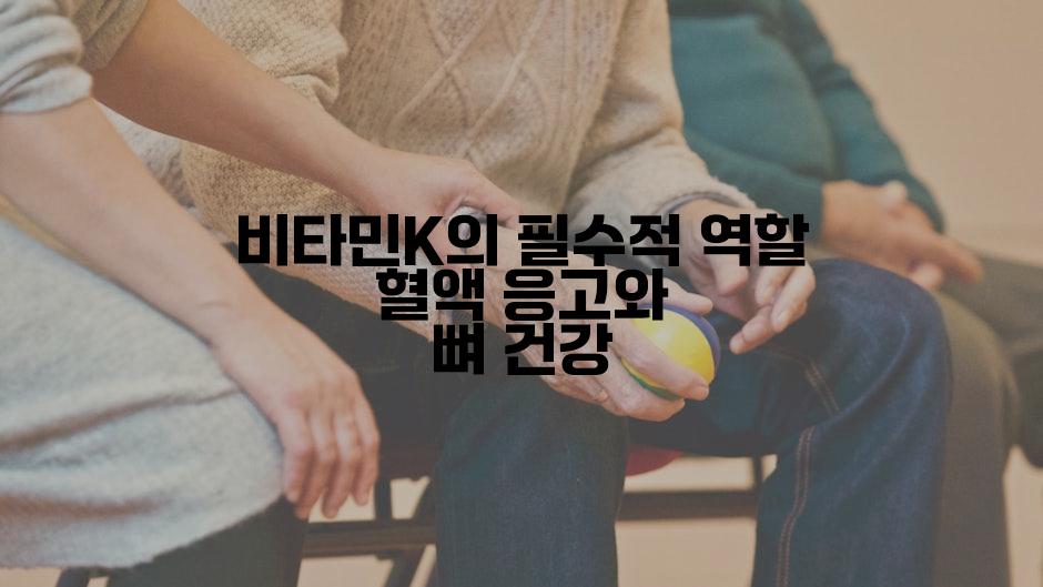 비타민K의 필수적 역할 혈액 응고와 뼈 건강