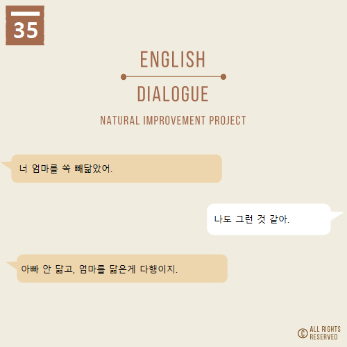  spitting image : 쏙 빼닮음, 판박이, take after : ~ 와 닮다 (부모와 닮았을 때 많이 씀) 영어로.