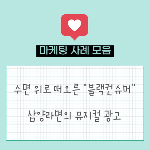  마케팅 트렌드. 블랙컨슈머에 대응하는 이커머스 업체 | 삼양라면의 뮤지컬 광고