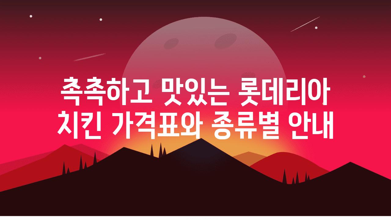 촉촉하고 맛있는 롯데리아 치킨 가격표와 종류별 공지