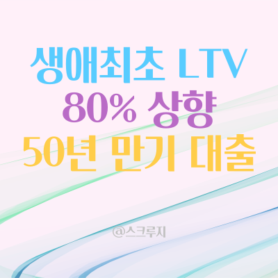  생애 최초 주택 담보 대출 비율 (LTV) 80%까지 상향.. 청년, 신혼부부 50년 만기 모기지 출시 할 것 !!