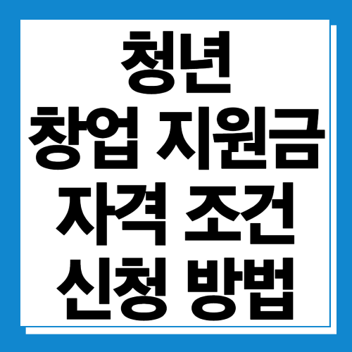  청년 창업 지원금 자격조건 및 신청방법 (사업 지원 패키지)
