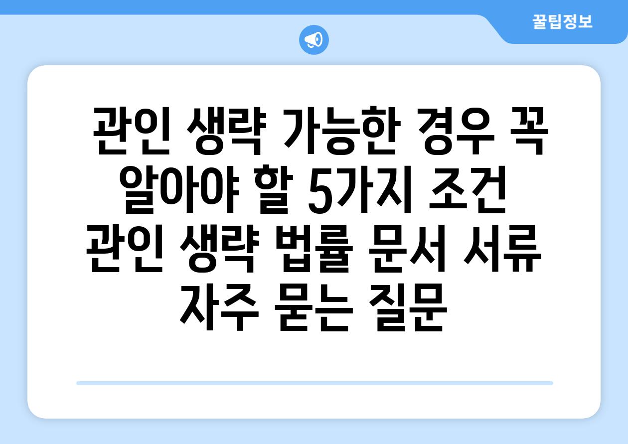  관인 생략 가능한 경우 꼭 알아야 할 5가지 조건  관인 생략 법률 문서 서류 자주 묻는 질문