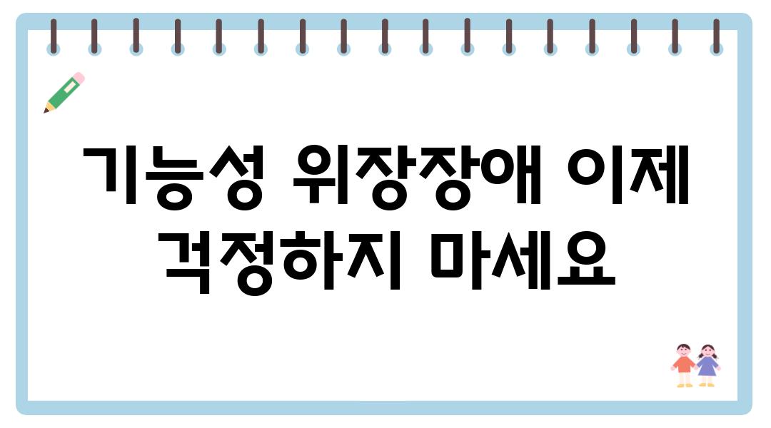 기능성 위장장애 이제 걱정하지 마세요