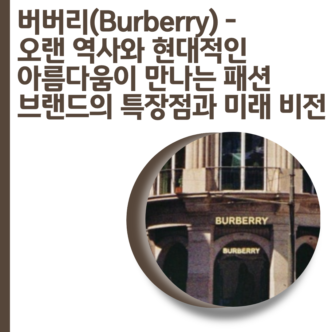  버버리(Burberry) - 오랜 역사와 현대적인 아름다움이 만나는 패션 브랜드의 특장점과 미래 비전