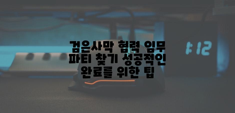 검은사막 협력 임무 파티 찾기 성공적인 완료를 위한 팁