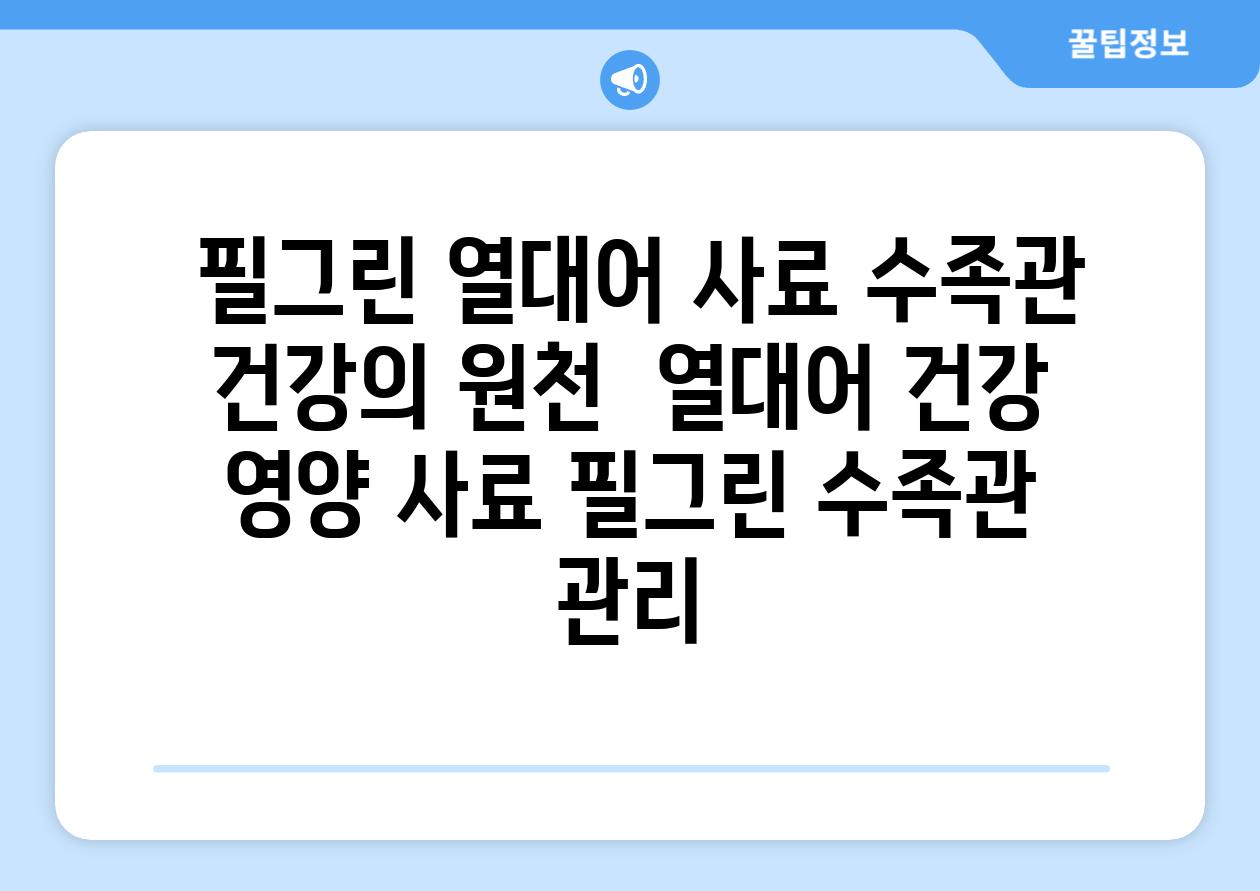 ## 필그린 열대어 사료| 수족관 건강의 원천 | 열대어, 건강, 영양, 사료, 필그린, 수족관 관리