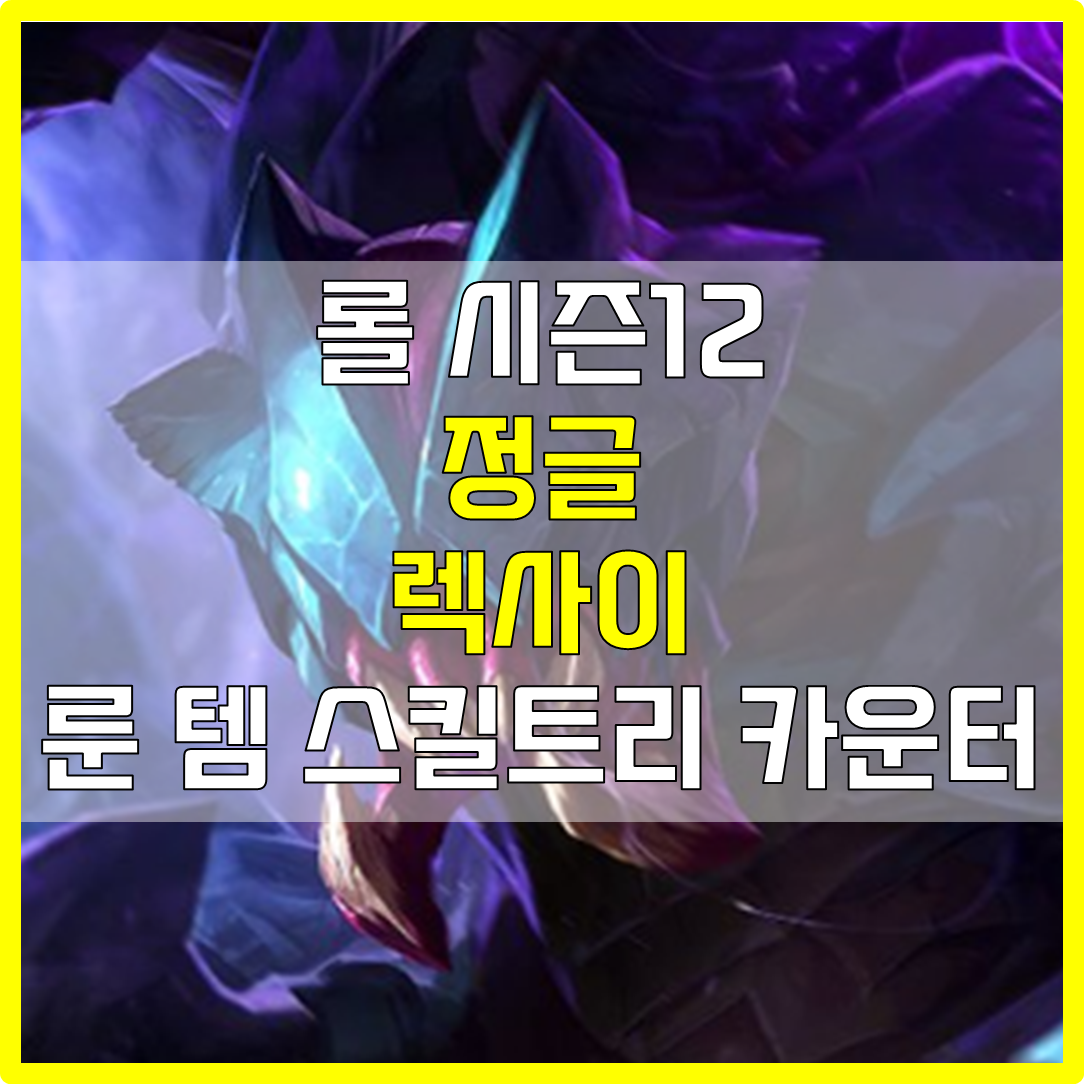  롤 시즌12 정글 렉사이 룬 템 스킬트리 카운터 빌드 공략