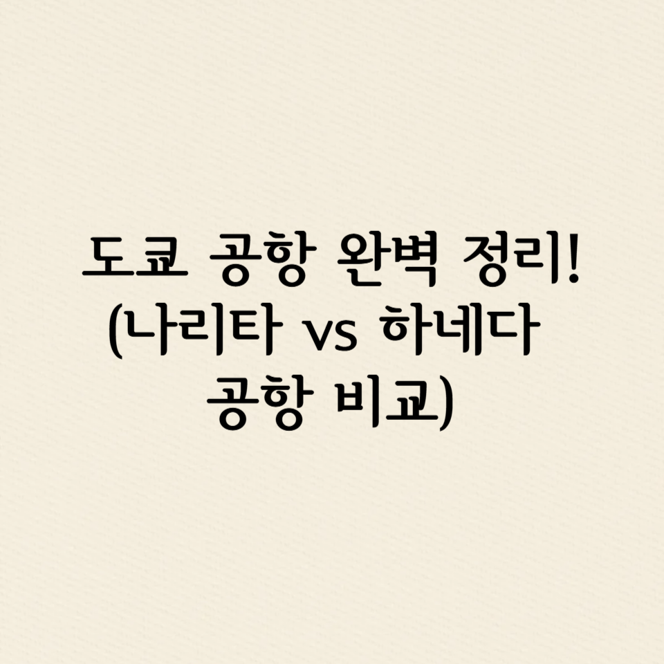 도쿄 공항 완벽 정리! (나리타 vs 하네다 공항 비교 &amp; 교통편 총정리)
