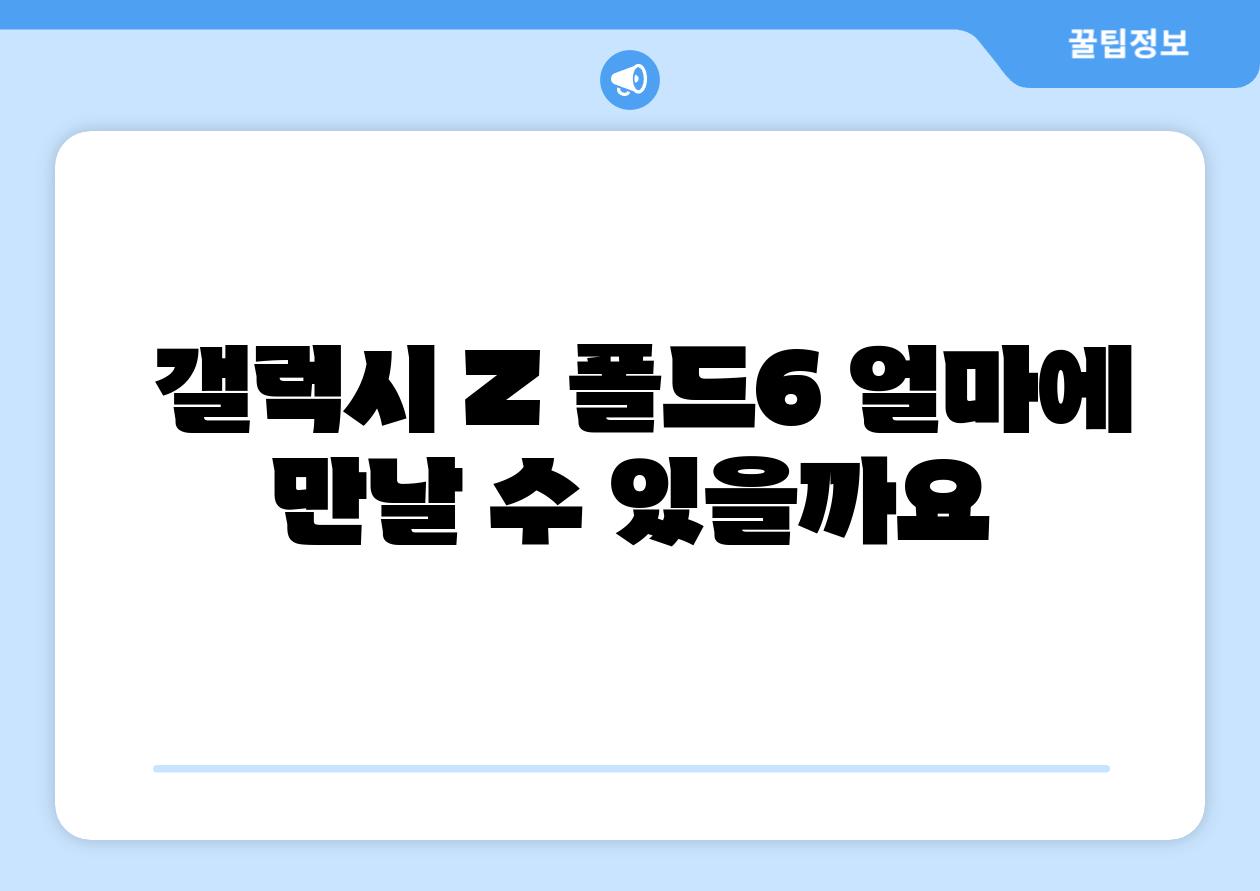  갤럭시 Z 폴드6 얼마에 만날 수 있을까요