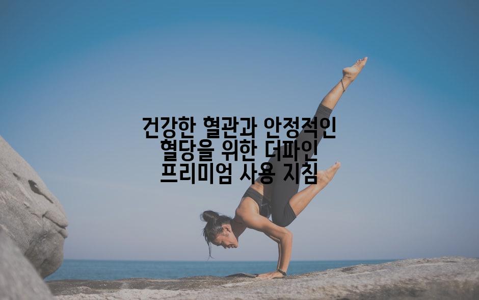 건강한 혈관과 안정적인 혈당을 위한 더파인 프리미엄 사용 지침