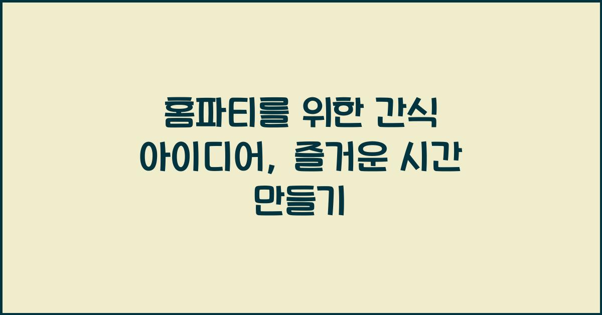 홈파티를 위한 간식 아이디어