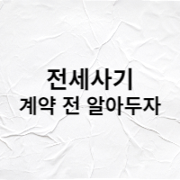  전세사기 피하려면 계약 전에 알아 두세요