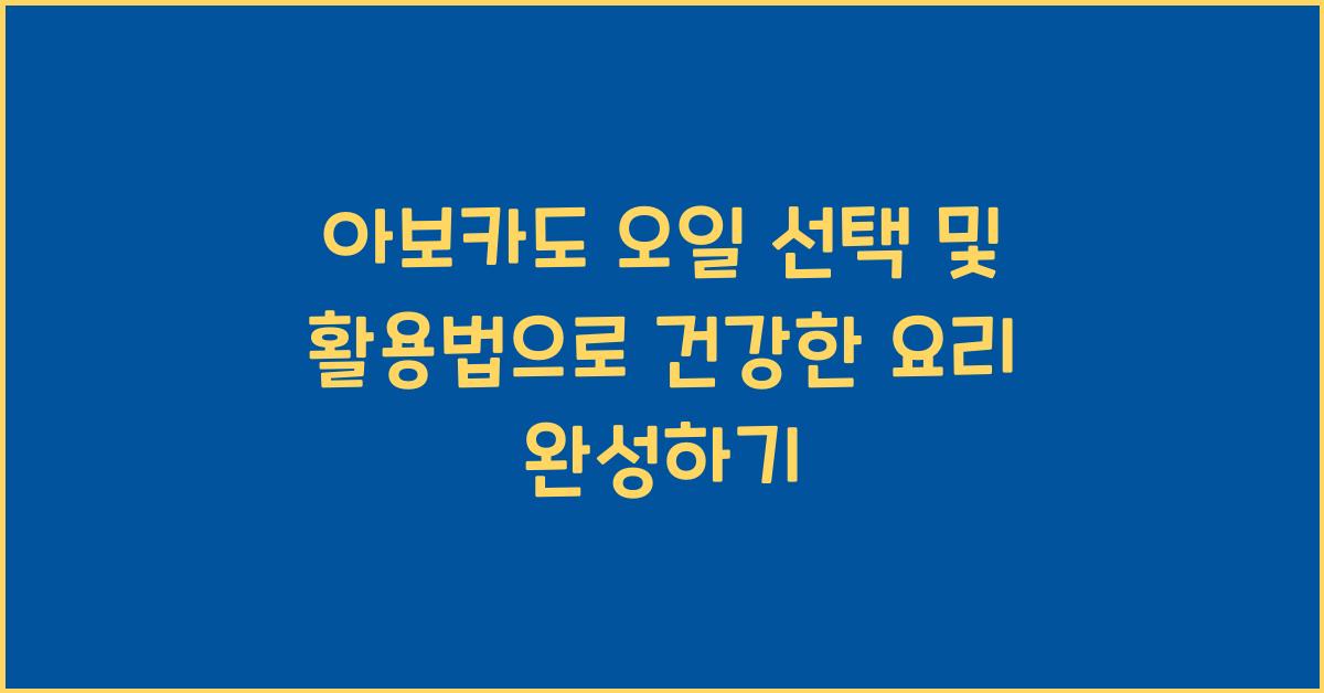 아보카도 오일 선택 및 활용법