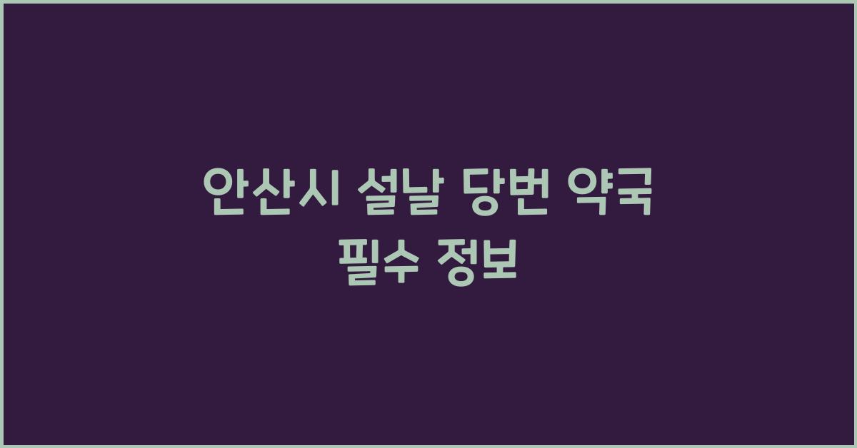 안산시 설날 당번 약국, 명절에도 약국이 열립니다