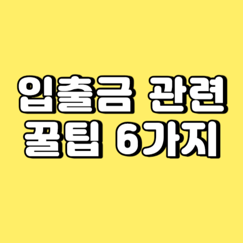 입출금 관련 꿀팁 6가지 썸네일