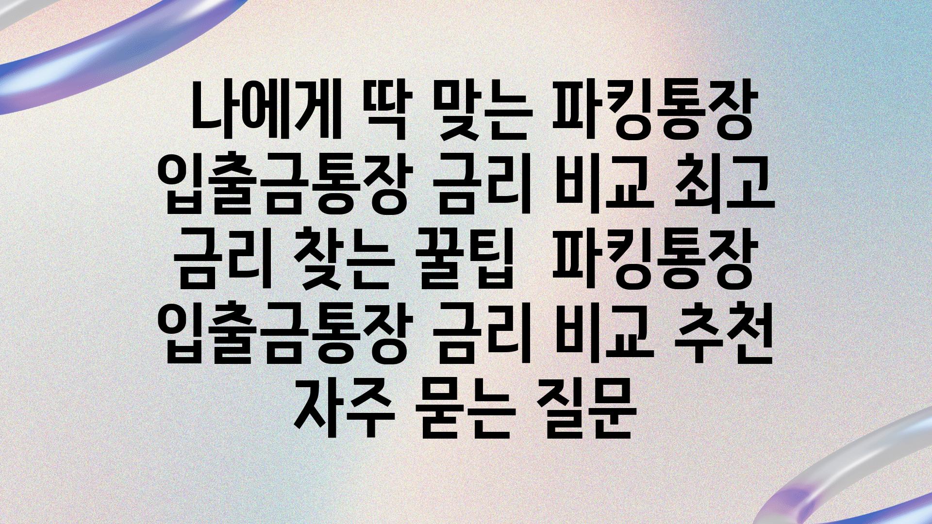  나에게 딱 맞는 파킹통장  입출금통장 금리 비교 최고 금리 찾는 꿀팁  파킹통장 입출금통장 금리 비교 추천 자주 묻는 질문