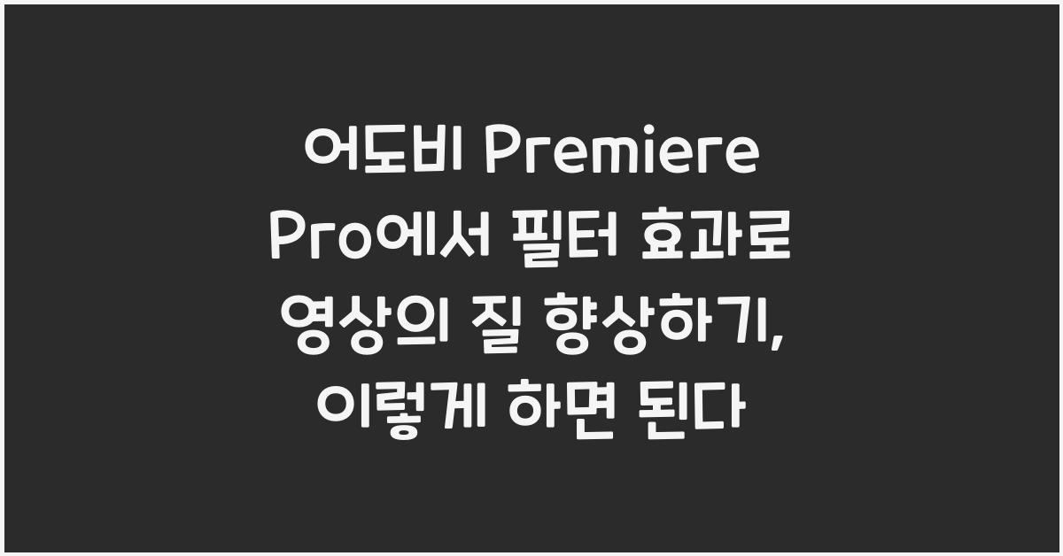 어도비 Premiere Pro에서 필터 효과로 영상의 질 향상하기