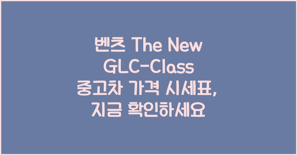벤츠 The New GLC-Class 중고차 가격 시세표