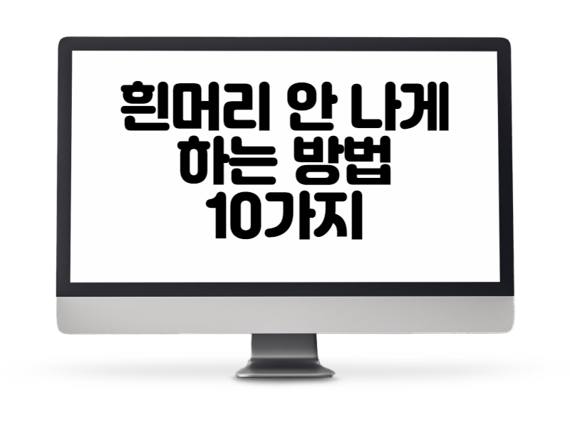 흰머리 안 나게 하는 방법 10가지