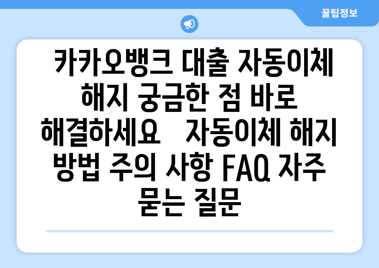  카카오뱅크 대출 자동이체 해지 궁금한 점 바로 해결하세요   자동이체 해지 방법 주의 사항 FAQ 자주 묻는 질문