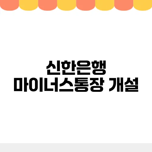 신한은행 마이너스통장 개설, 방법 서류 금리