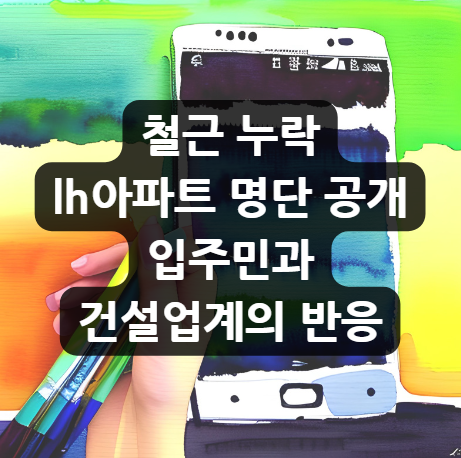  철근 누락 lh아파트 명단 공개, 시공사 감리사 공개배경 그리고 입주민과 건설업계의 반응