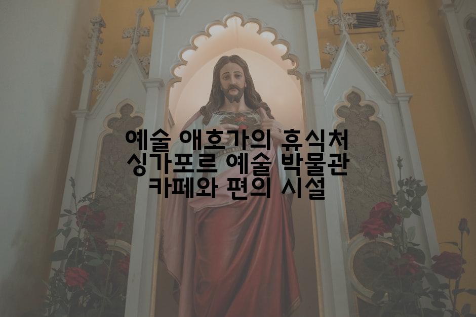 예술 애호가의 휴식처 싱가포르 예술 박물관 카페와 편의 시설