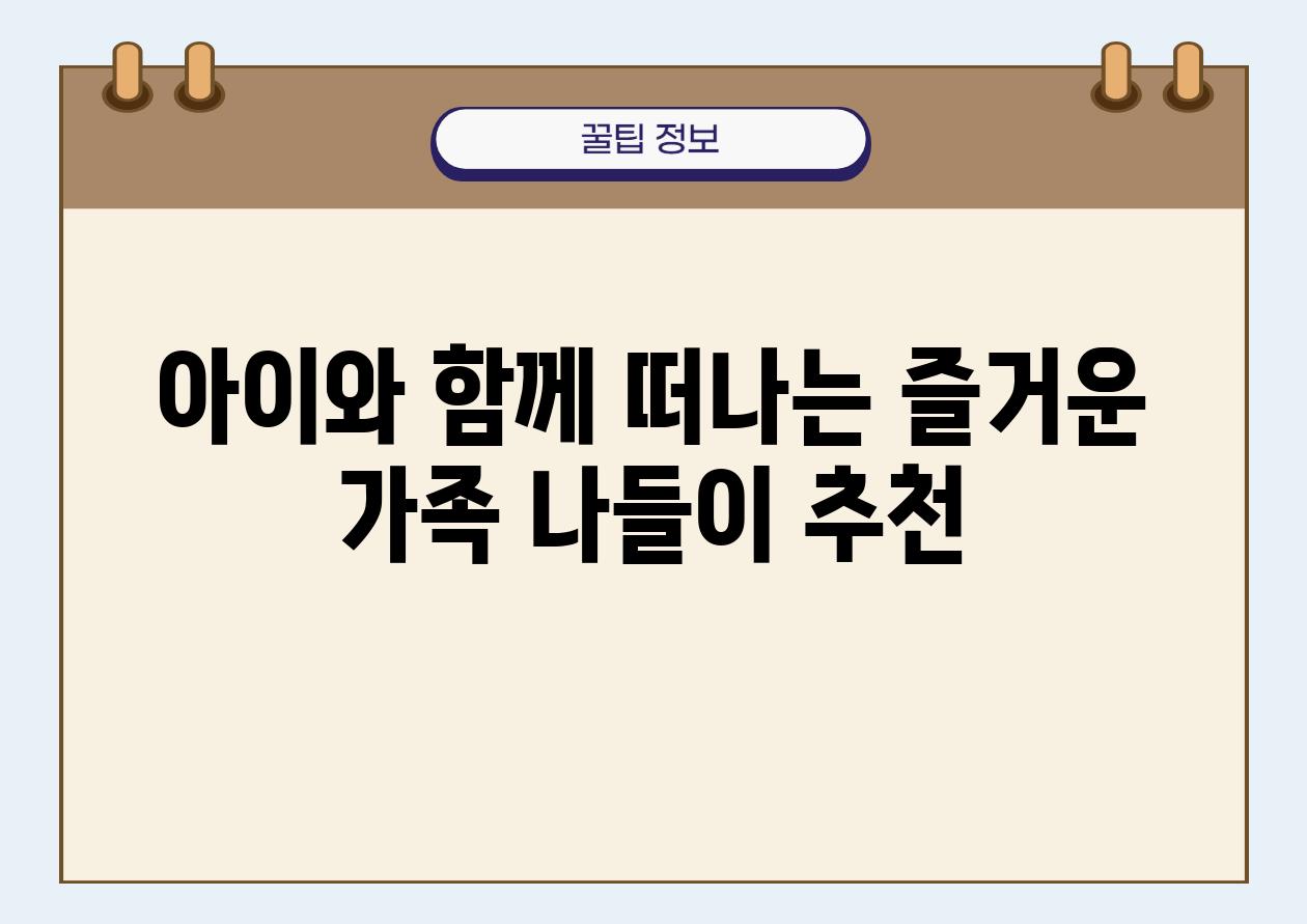 아이와 함께 떠나는 즐거운 가족 나들이 추천