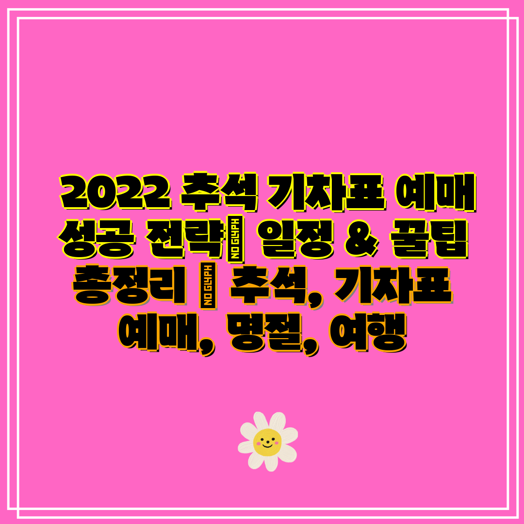 2022 추석 기차표 예매 성공 전략 일정 & 꿀팁
