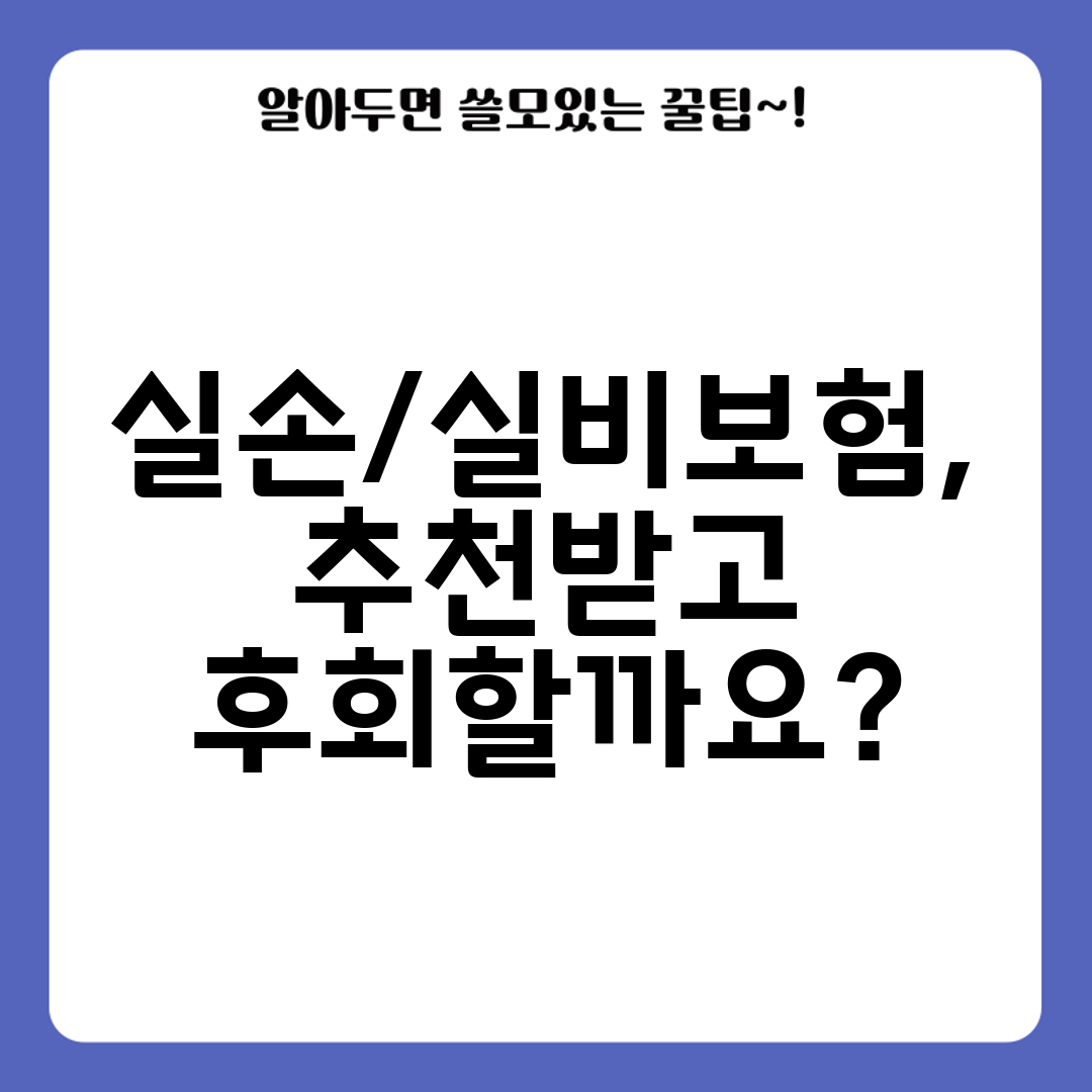 실손실비보험, 추천받고 후회할까요