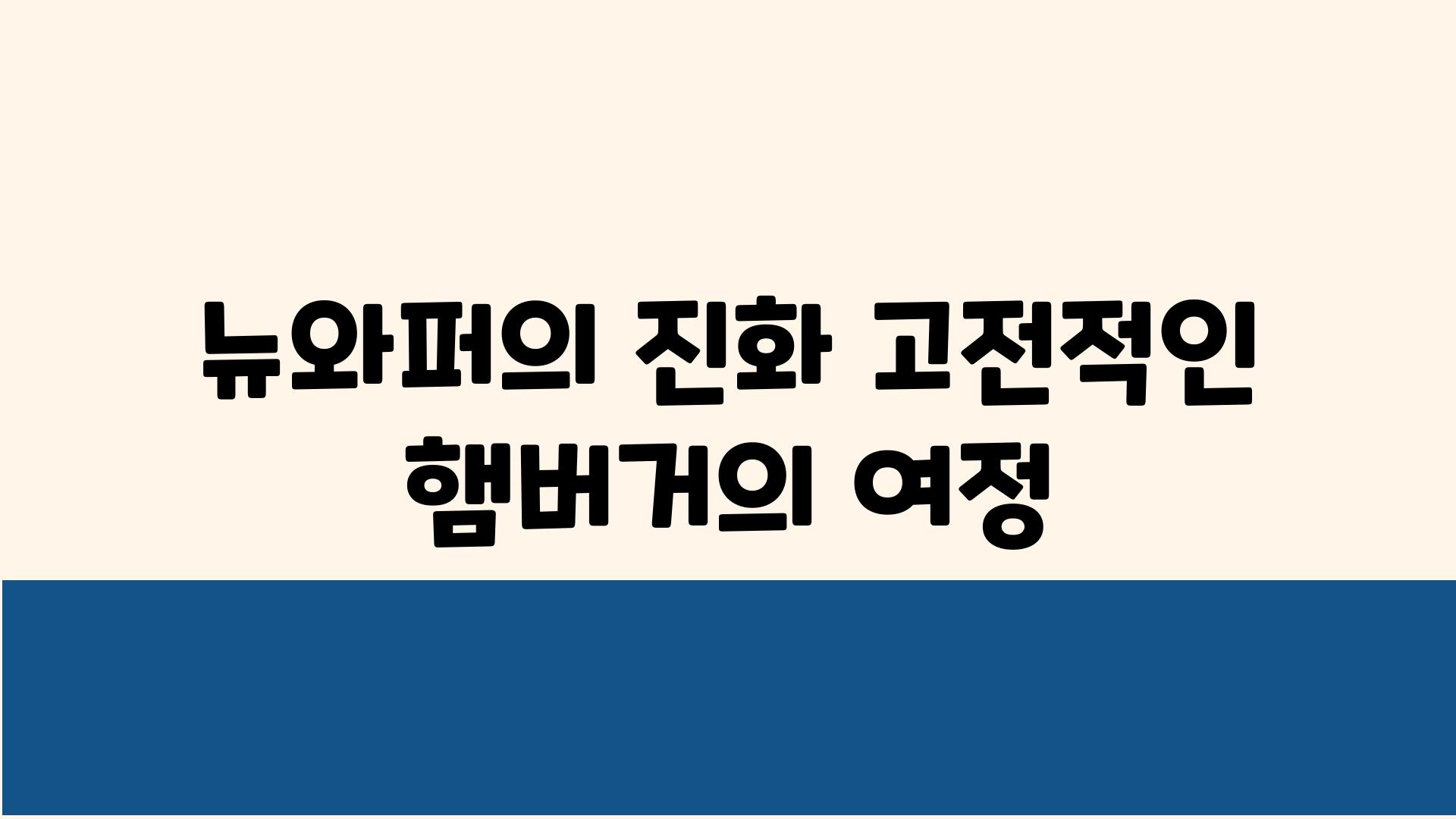 뉴와퍼의 진화 고전적인 햄버거의 여정