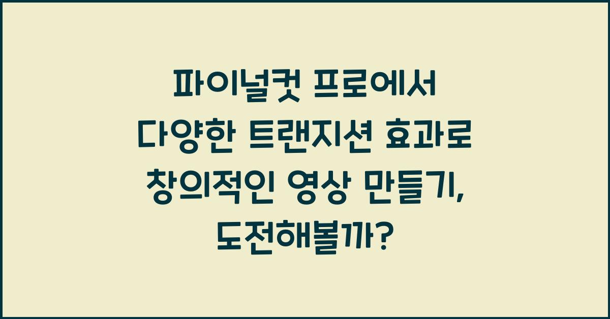 파이널컷 프로 Final Cut Pro에서 다양한 트랜지션 효과로 창의적인 영상 만들기