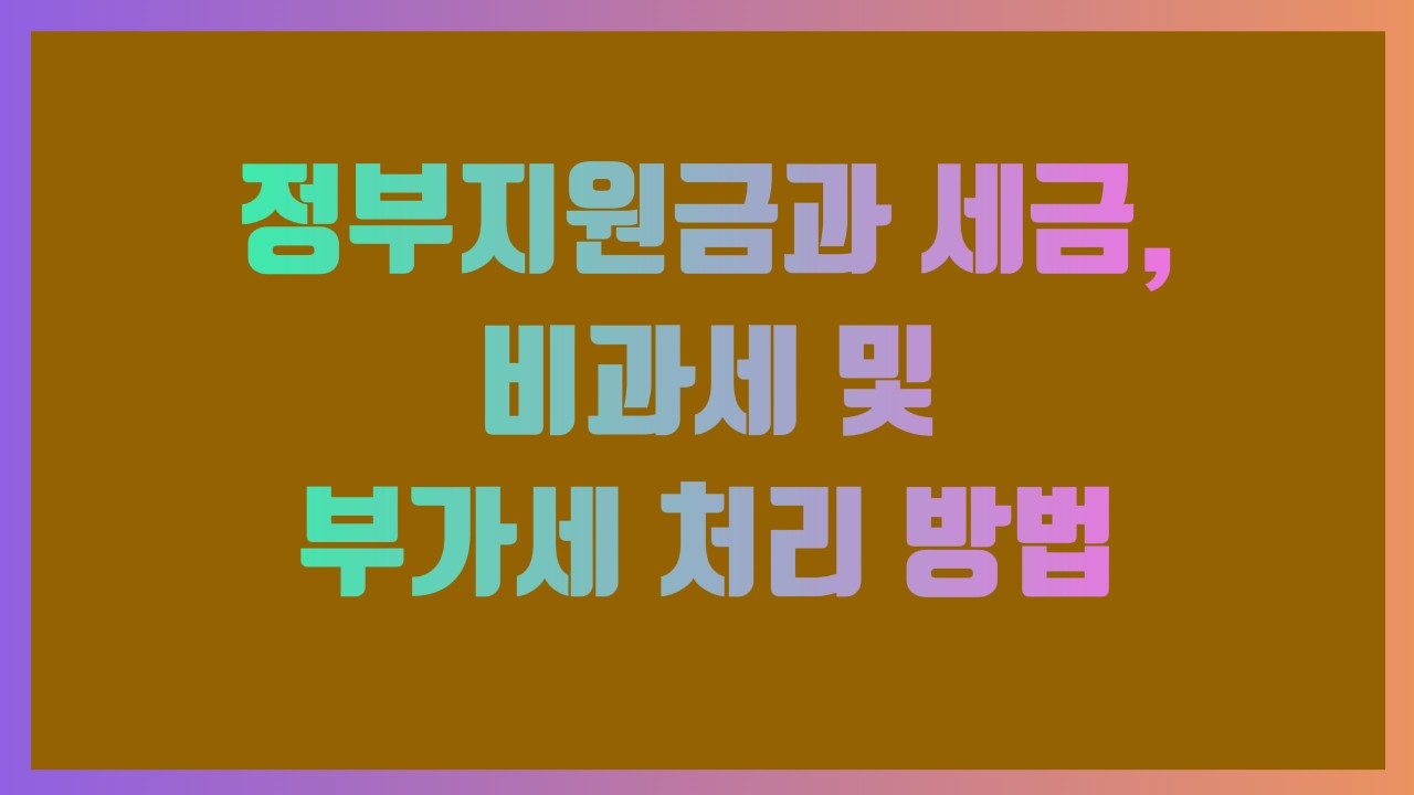 정부지원금과 세금, 비과세 및 부가세 처리 방법