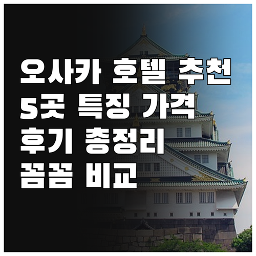 오사카 호텔 추천 5곳 특징 가격 후