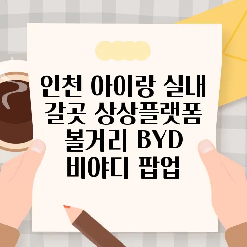 인천 아이랑 실내 갈곳 상상플랫폼 볼거리 BYD 비야디 팝업