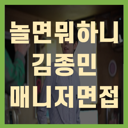  놀면뭐하니 광희 김종민 매니저 면접 제시한 나이(+꼼꼼정리)