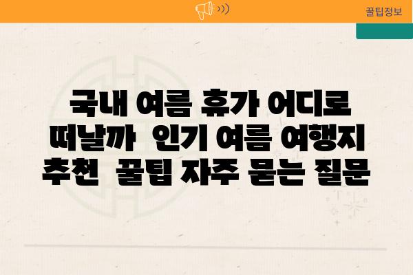  국내 여름 휴가 어디로 떠날까  인기 여름 여행지 추천  꿀팁 자주 묻는 질문