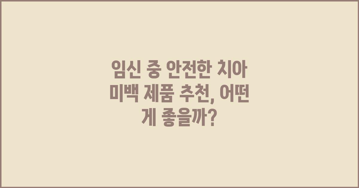 임신 중 안전한 치아 미백 제품 추천