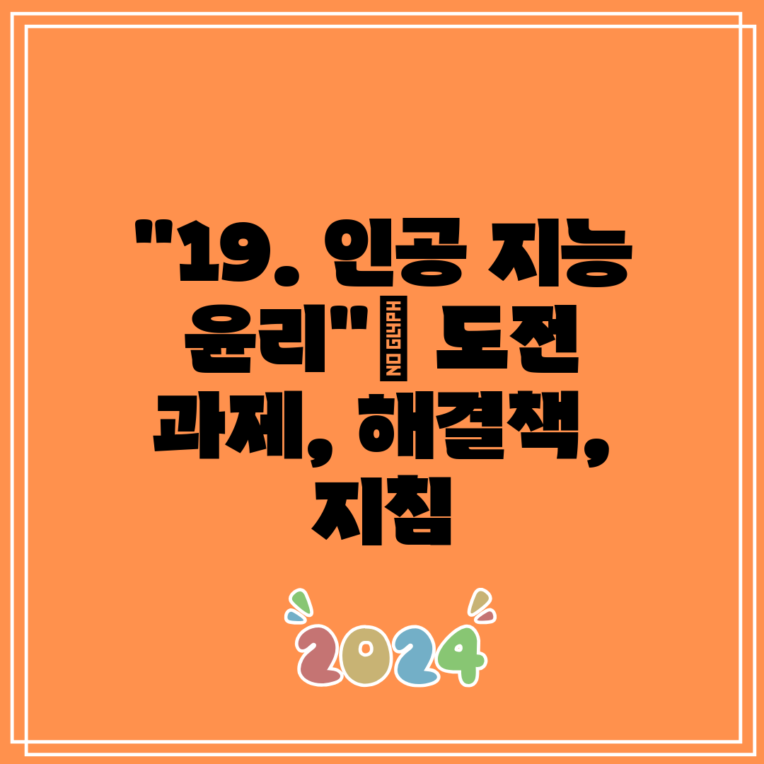 19. 인공 지능 윤리 도전 과제, 해결책, 지침