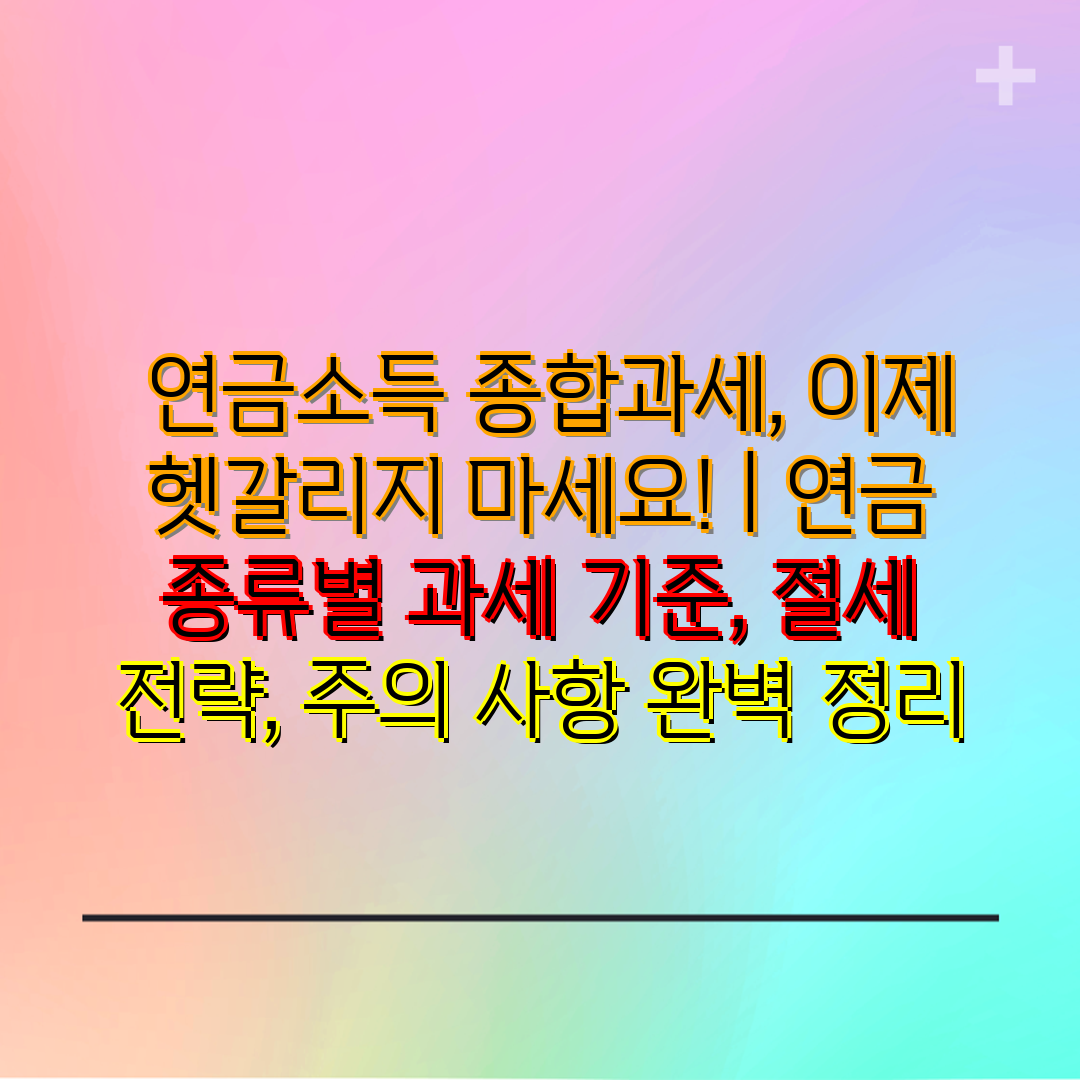  연금소득 종합과세, 이제 헷갈리지 마세요!  연금 종