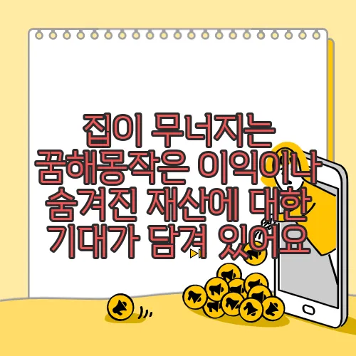 집이 무너지는 꿈해몽작은 이익이나 숨겨진 재산에 대한 기대가 담겨 있어요