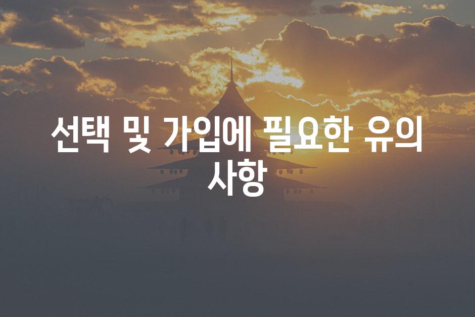 선택 및 가입에 필요한 유의 사항