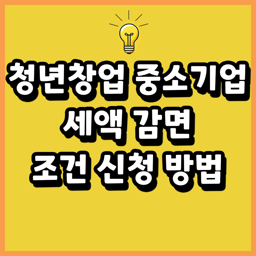청년창업 중소기업 세액 감면 자격 조건과 신청 방법